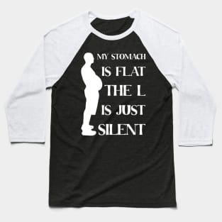 My Stomach Is Flat The L Is Just Silent Baseball T-Shirt